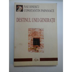   DESTINUL UNEI GENERATII  - NAE  IONESCU  CONSTANTIN  PAPANACE